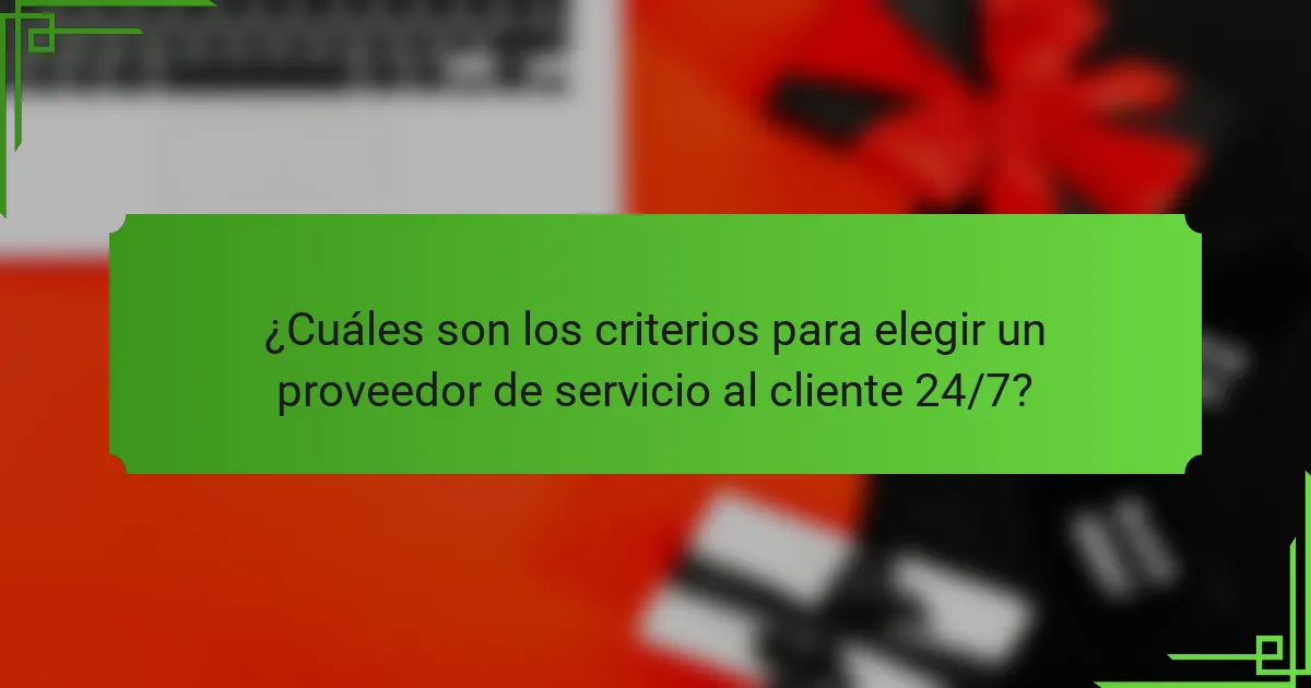 ¿Cuáles son los criterios para elegir un proveedor de servicio al cliente 24/7?