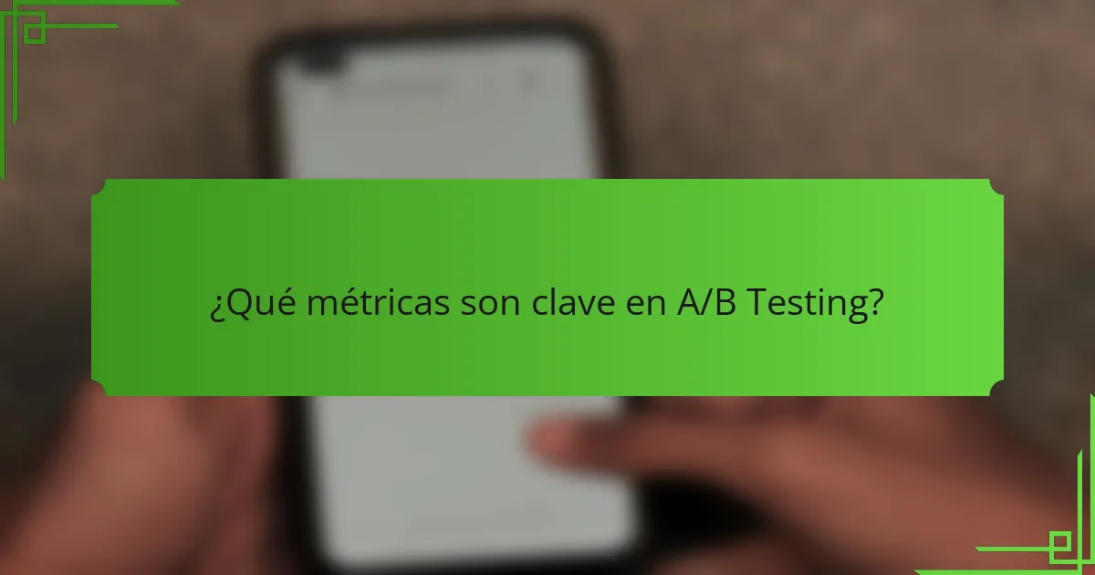 ¿Qué métricas son clave en A/B Testing?
