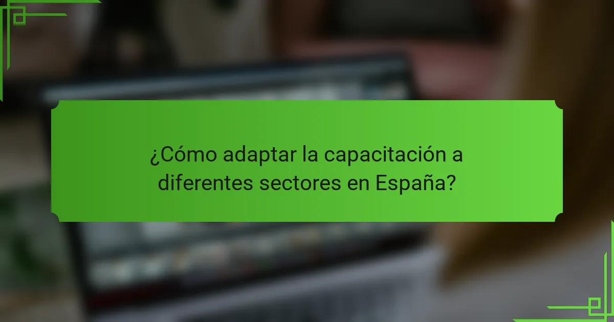 ¿Cómo adaptar la capacitación a diferentes sectores en España?