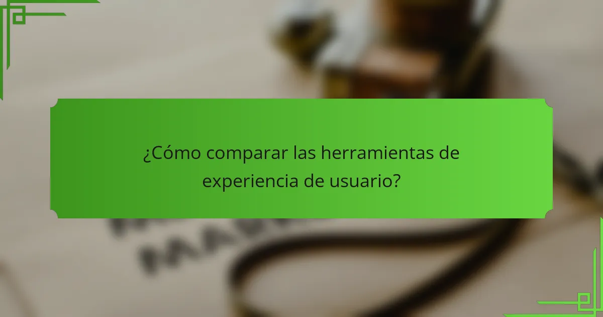 ¿Cómo comparar las herramientas de experiencia de usuario?