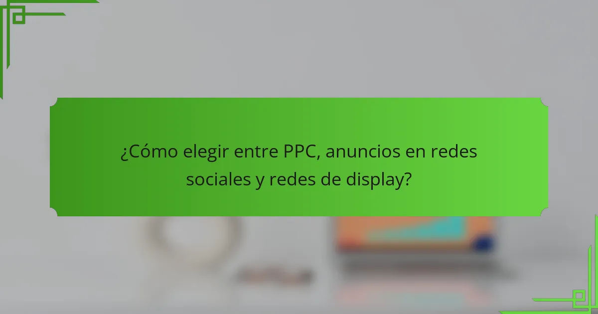 ¿Cómo elegir entre PPC, anuncios en redes sociales y redes de display?