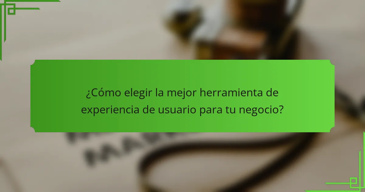 ¿Cómo elegir la mejor herramienta de experiencia de usuario para tu negocio?