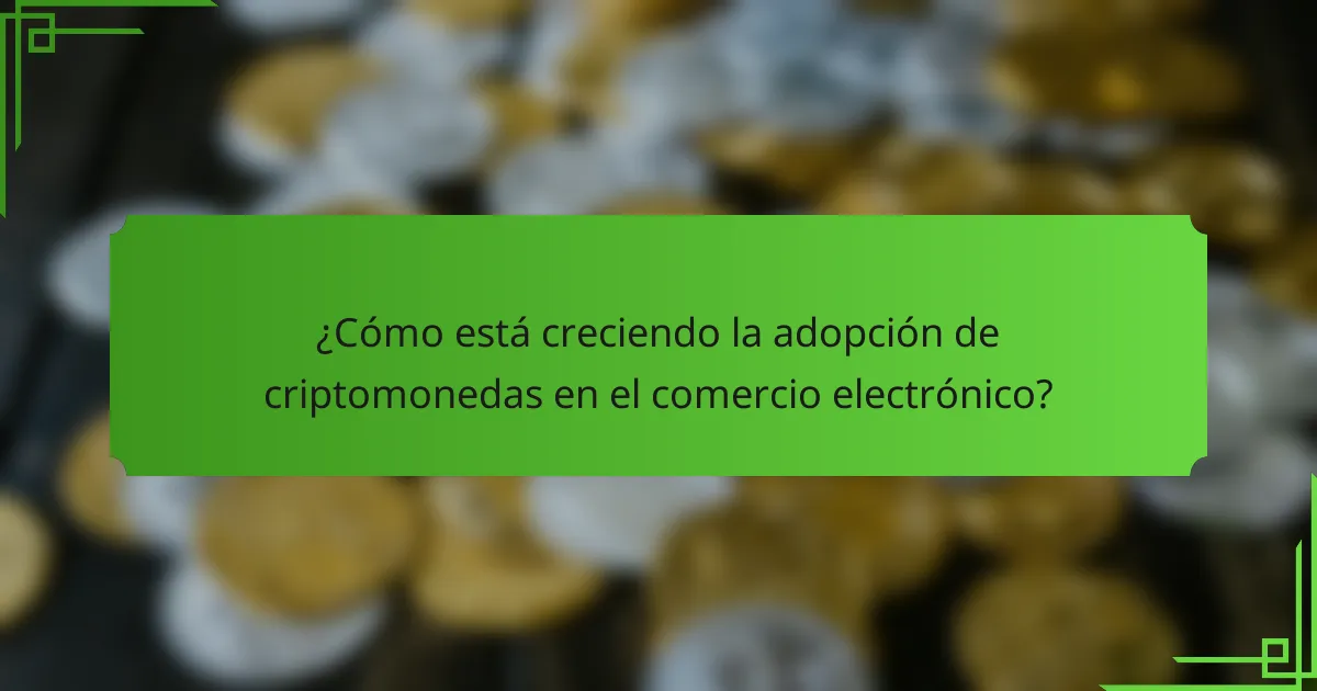 ¿Cómo está creciendo la adopción de criptomonedas en el comercio electrónico?