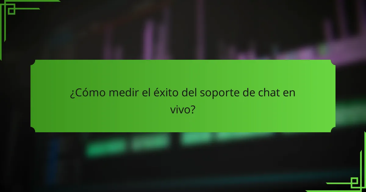 ¿Cómo medir el éxito del soporte de chat en vivo?