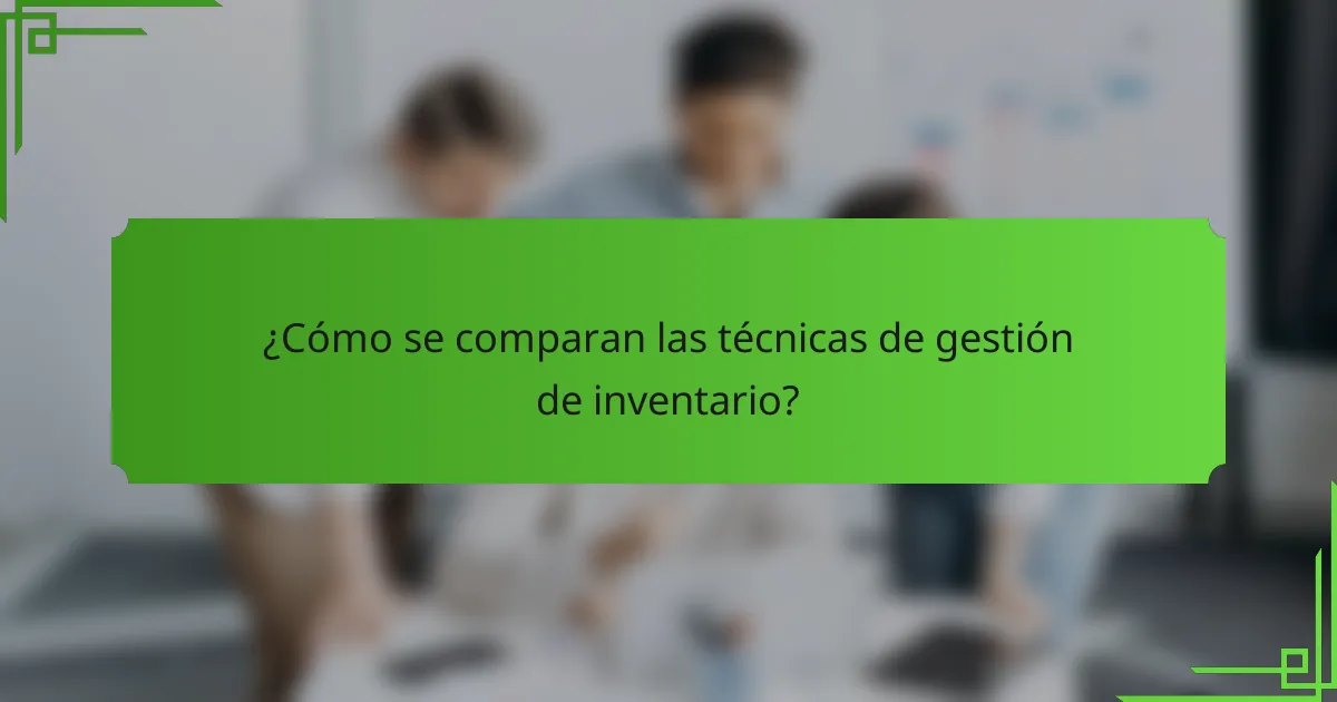 ¿Cómo se comparan las técnicas de gestión de inventario?