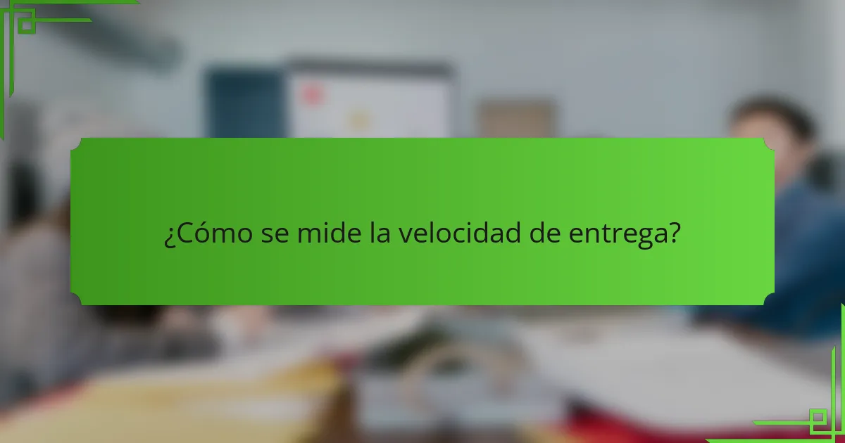 ¿Cómo se mide la velocidad de entrega?