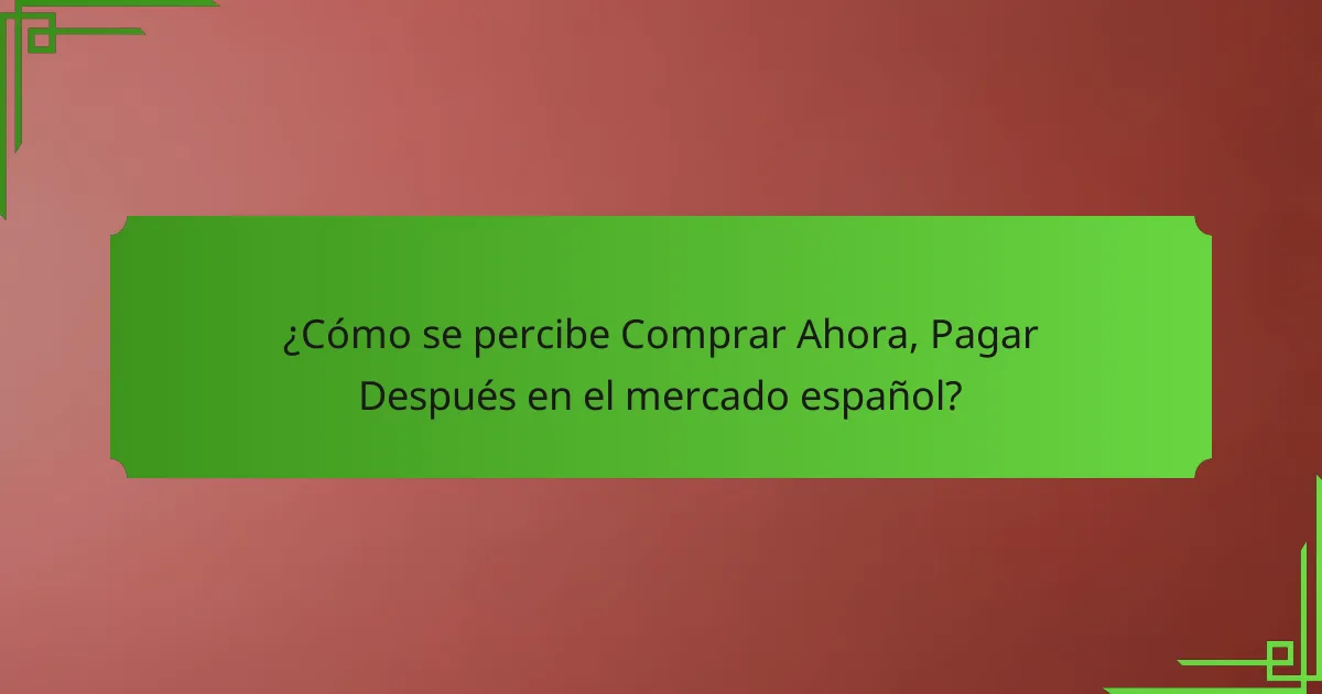 ¿Cómo se percibe Comprar Ahora, Pagar Después en el mercado español?