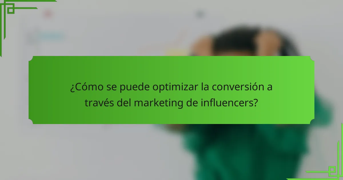 ¿Cómo se puede optimizar la conversión a través del marketing de influencers?