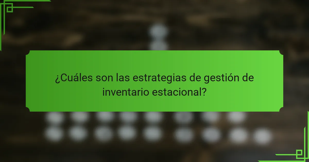 ¿Cuáles son las estrategias de gestión de inventario estacional?