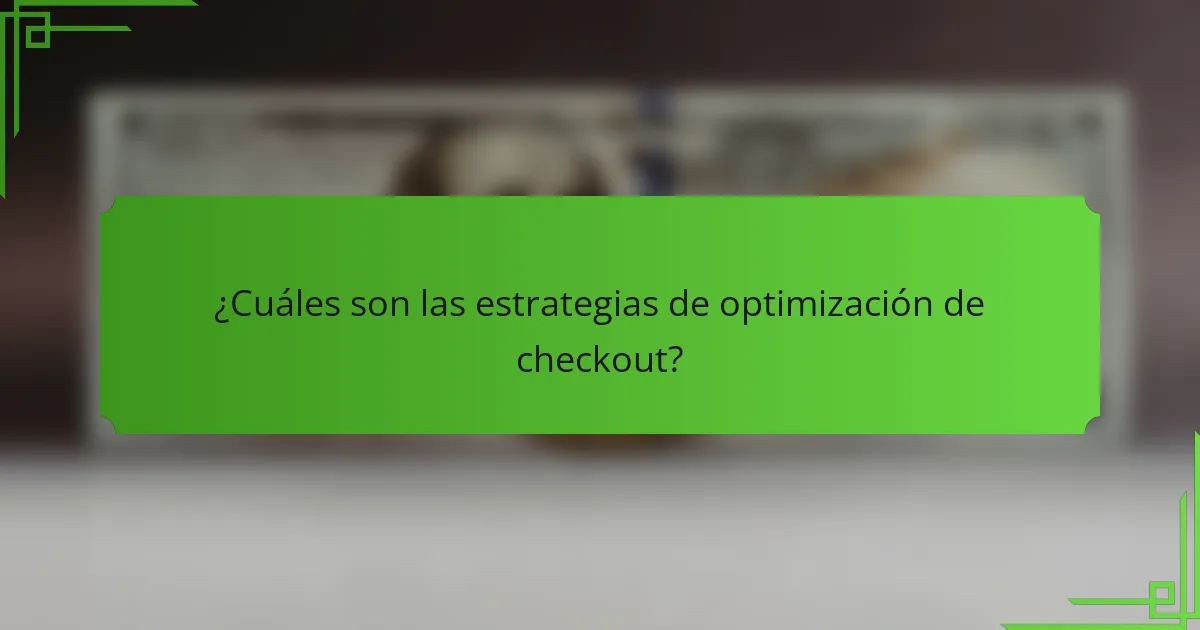 ¿Cuáles son las estrategias de optimización de checkout?