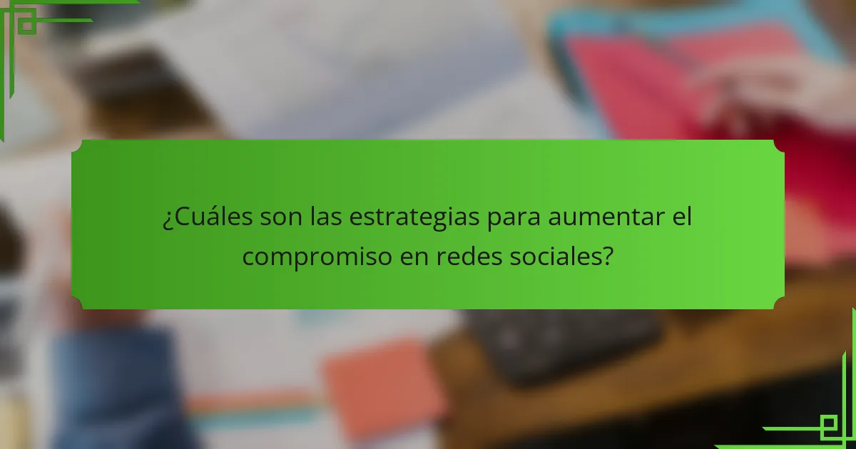 ¿Cuáles son las estrategias para aumentar el compromiso en redes sociales?