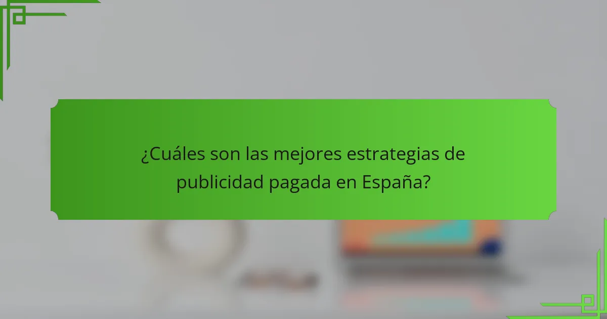 ¿Cuáles son las mejores estrategias de publicidad pagada en España?