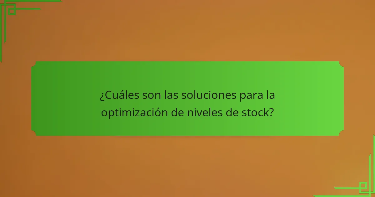 ¿Cuáles son las soluciones para la optimización de niveles de stock?