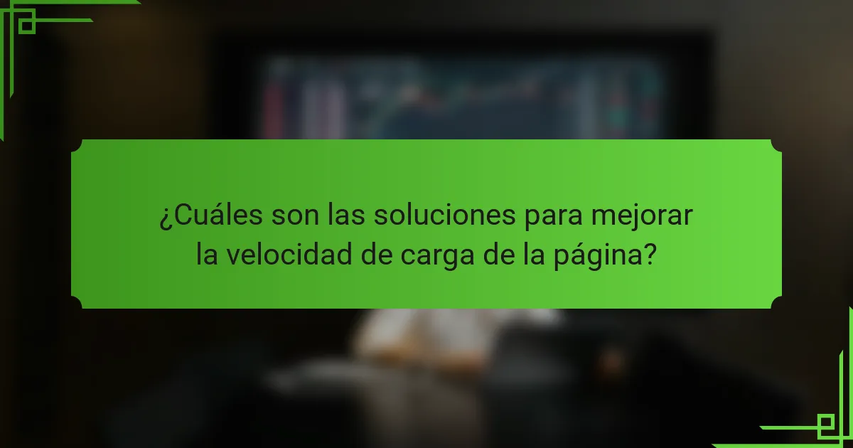 ¿Cuáles son las soluciones para mejorar la velocidad de carga de la página?
