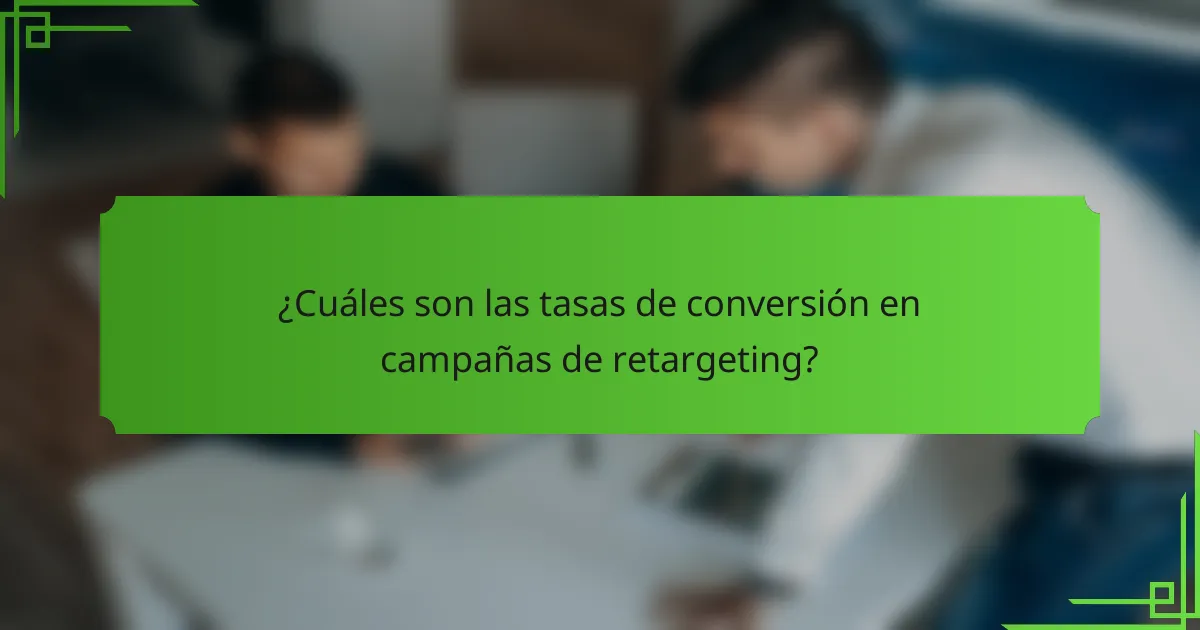 ¿Cuáles son las tasas de conversión en campañas de retargeting?