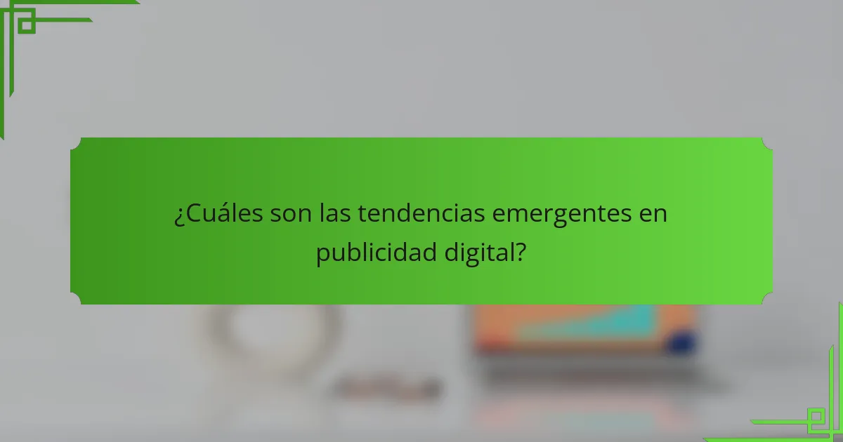 ¿Cuáles son las tendencias emergentes en publicidad digital?