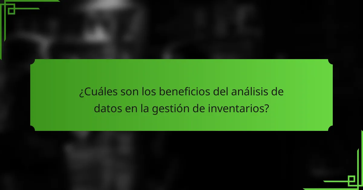 ¿Cuáles son los beneficios del análisis de datos en la gestión de inventarios?