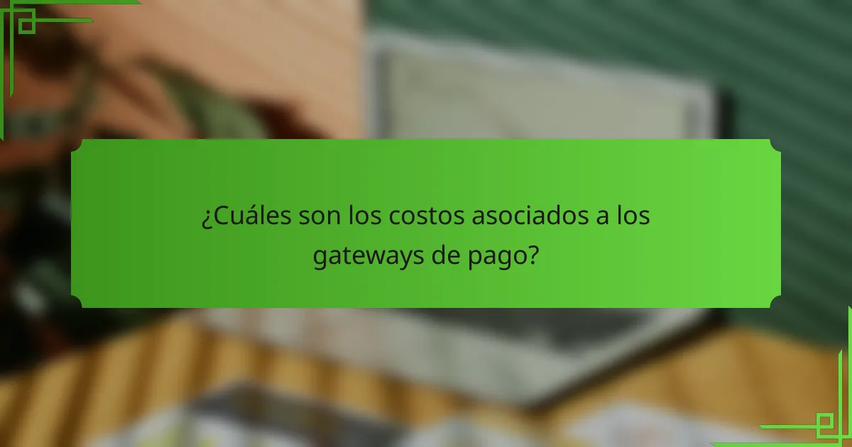 ¿Cuáles son los costos asociados a los gateways de pago?