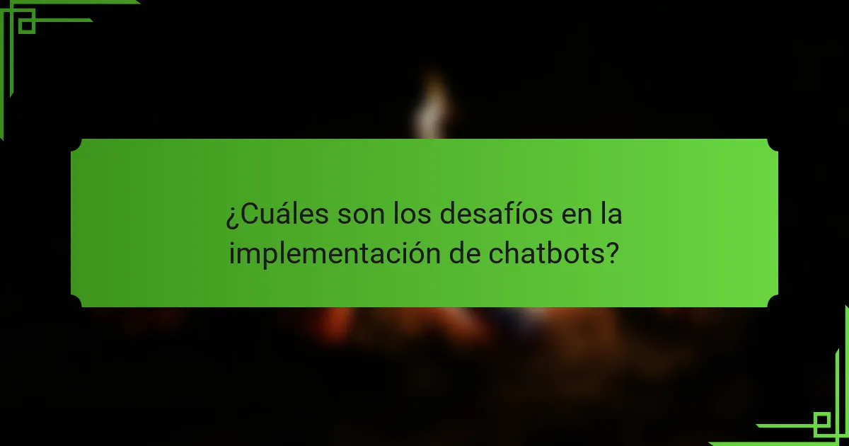 ¿Cuáles son los desafíos en la implementación de chatbots?