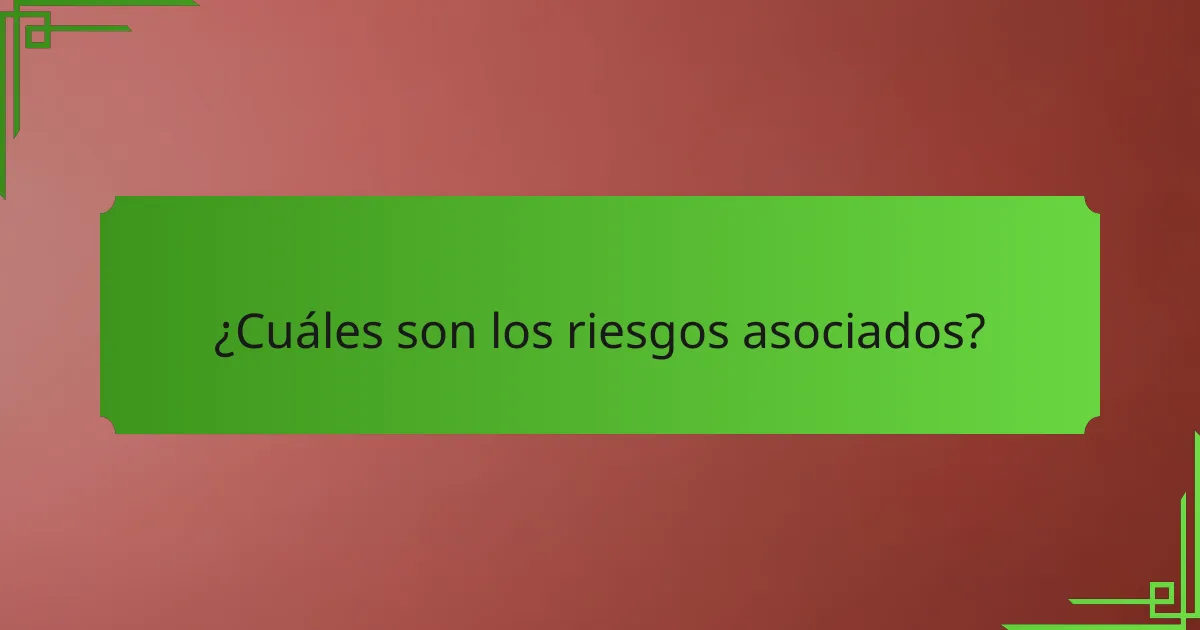 ¿Cuáles son los riesgos asociados?