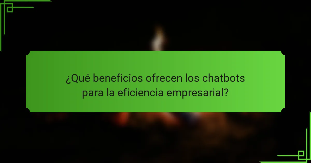 ¿Qué beneficios ofrecen los chatbots para la eficiencia empresarial?