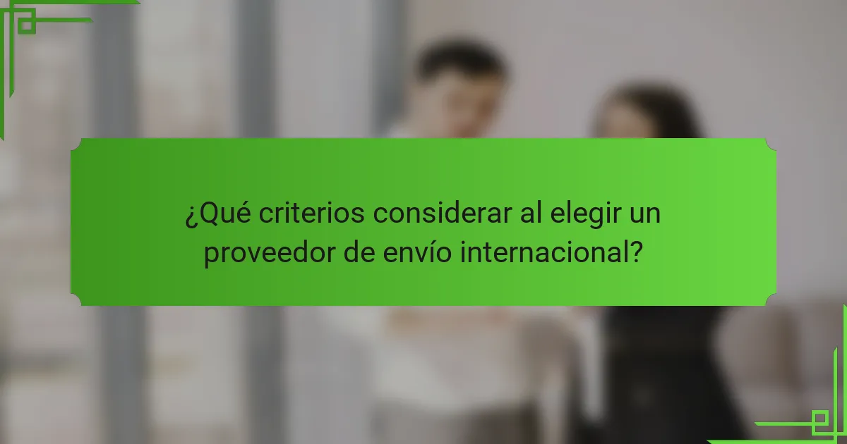 ¿Qué criterios considerar al elegir un proveedor de envío internacional?
