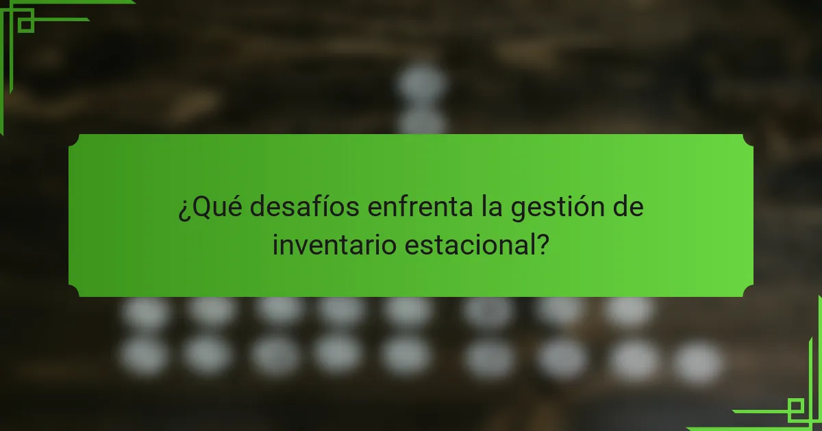 ¿Qué desafíos enfrenta la gestión de inventario estacional?