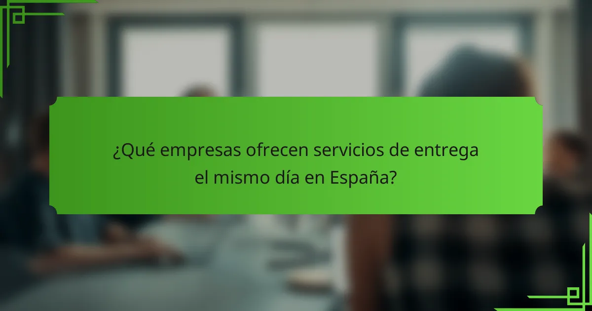 ¿Qué empresas ofrecen servicios de entrega el mismo día en España?