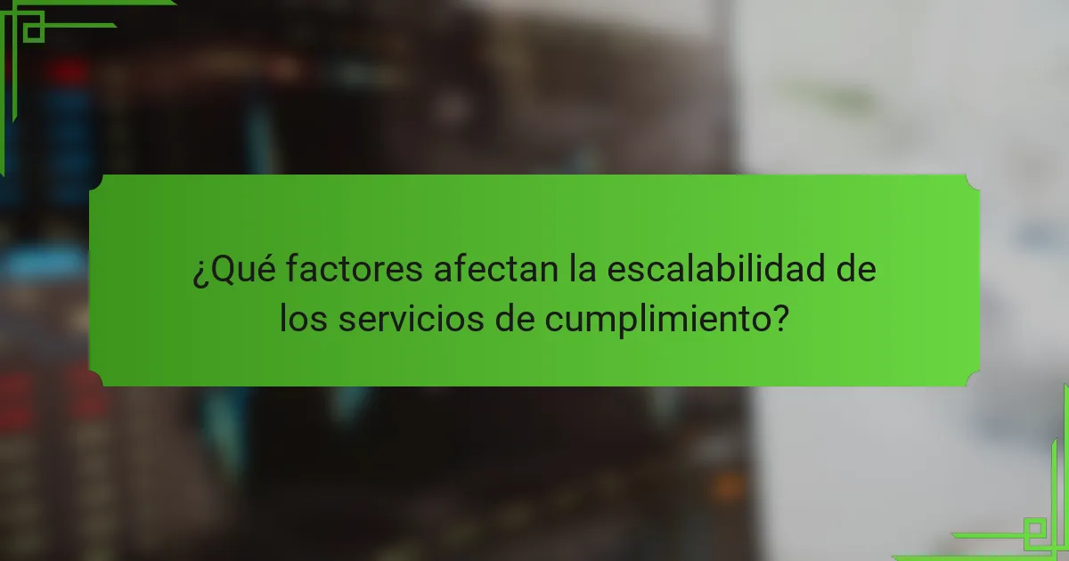 ¿Qué factores afectan la escalabilidad de los servicios de cumplimiento?