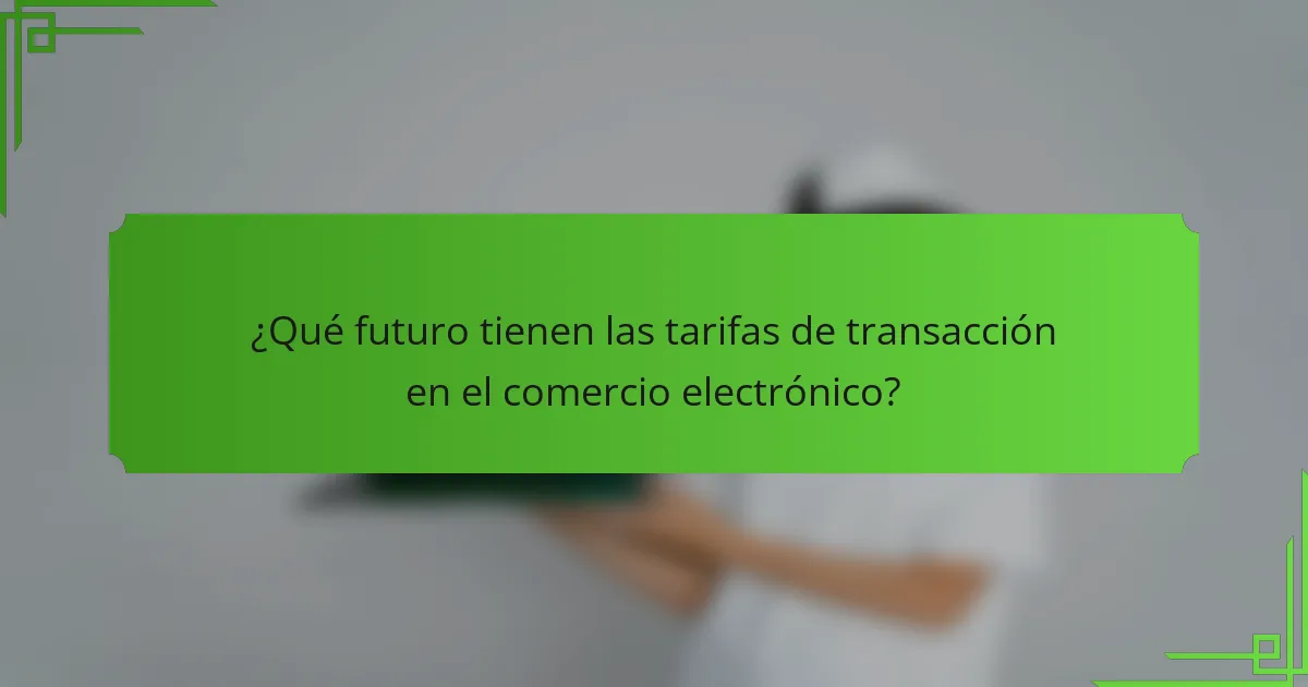 ¿Qué futuro tienen las tarifas de transacción en el comercio electrónico?