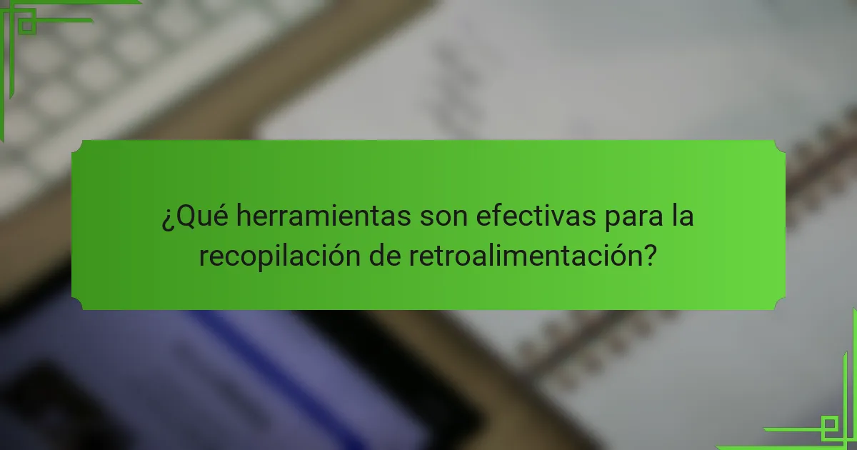 ¿Qué herramientas son efectivas para la recopilación de retroalimentación?