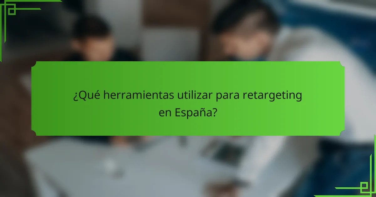 ¿Qué herramientas utilizar para retargeting en España?