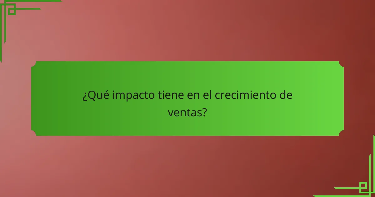 ¿Qué impacto tiene en el crecimiento de ventas?