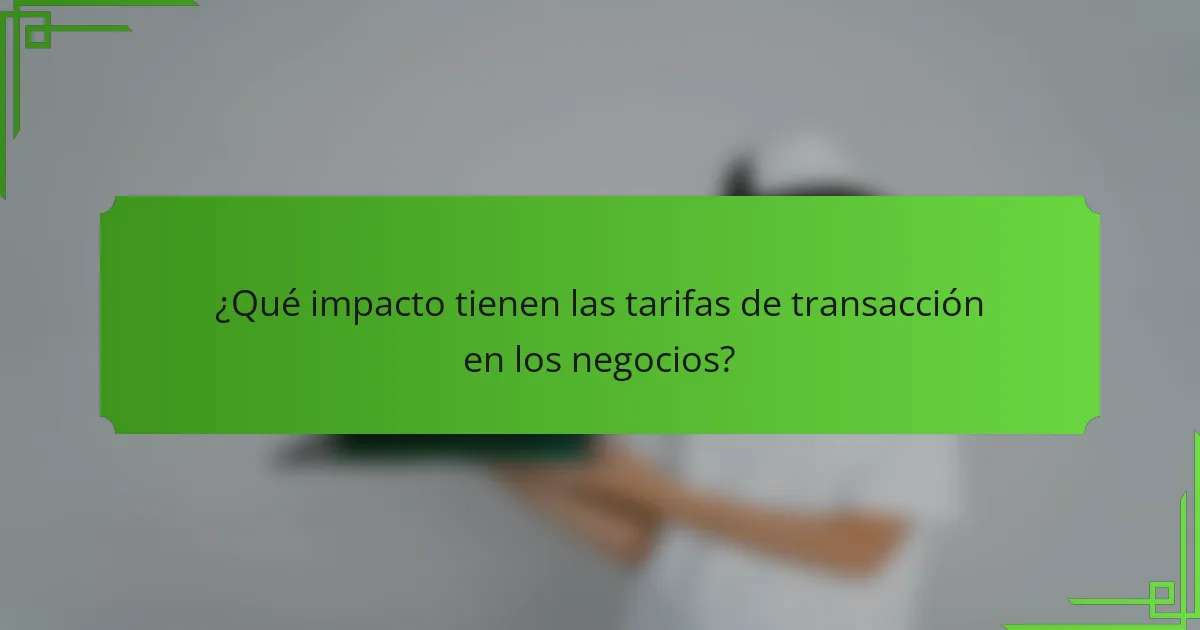 ¿Qué impacto tienen las tarifas de transacción en los negocios?