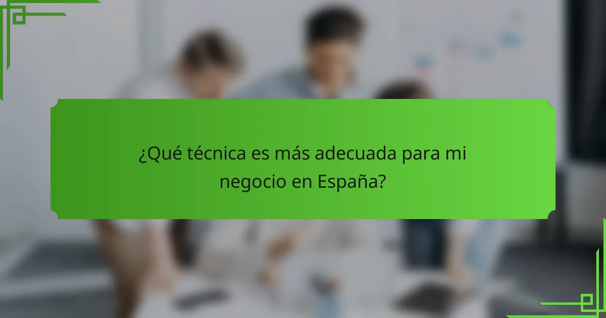 ¿Qué técnica es más adecuada para mi negocio en España?